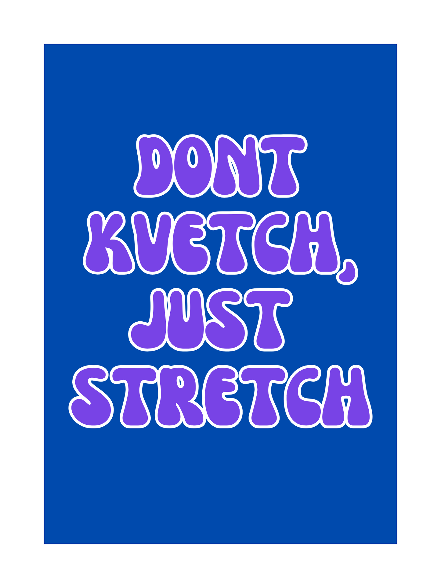 A humorous and uplifting Jewish art print with the phrase "Don't Kvetch, Just Stretch," perfect for Jewish home decor.